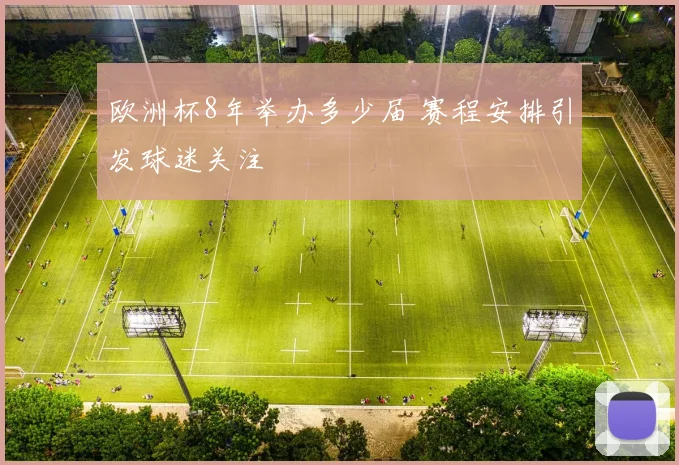欧洲杯8年举办多少届 赛程安排引发球迷关注