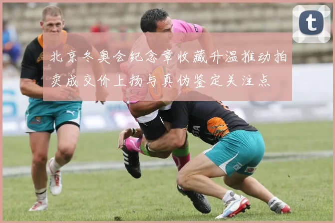 北京冬奥会纪念章收藏升温推动拍卖成交价上扬与真伪鉴定关注点