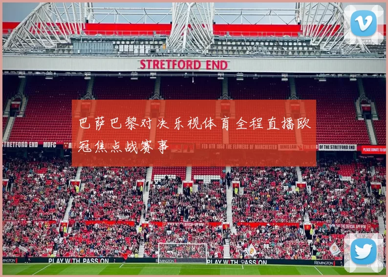 巴萨巴黎对决乐视体育全程直播欧冠焦点战赛事